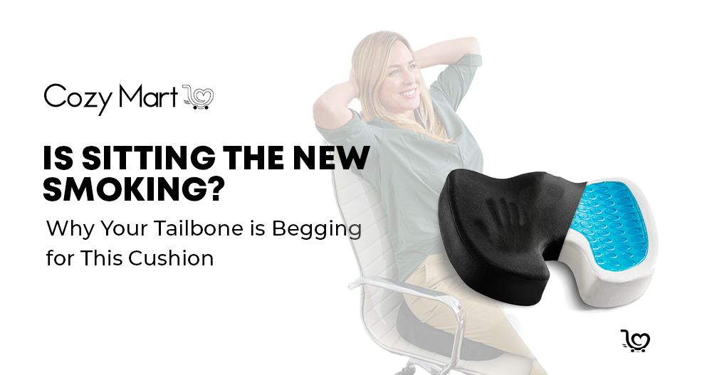 Is Sitting the New Smoking? Why Your Tailbone is Begging for This Cushion
