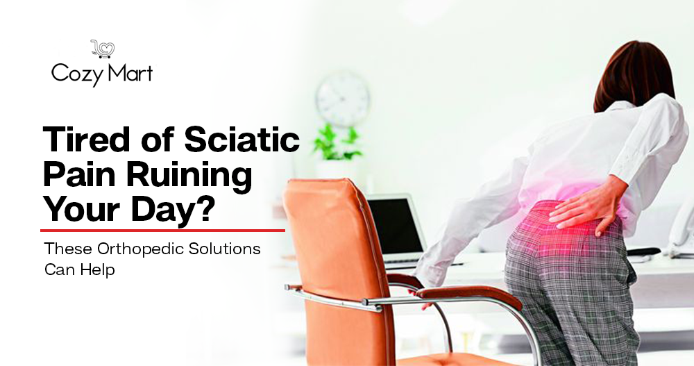 Tired of Sciatic Pain Ruining Your Day? These Orthopedic Solutions Can Help